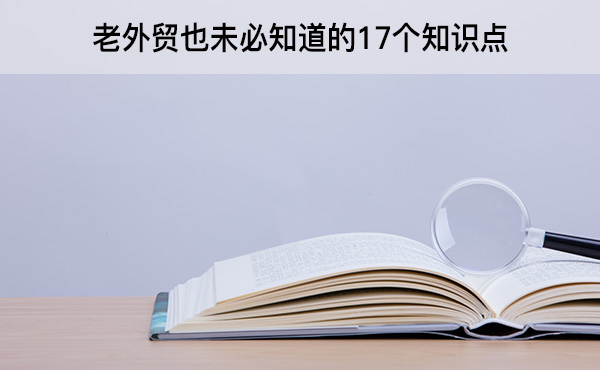 老外貿(mào)也未必知道的17個(gè)知識(shí)點(diǎn)