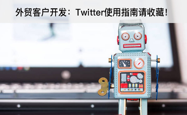 外貿(mào)客戶開(kāi)發(fā)：Twitter使用指南請(qǐng)收藏！