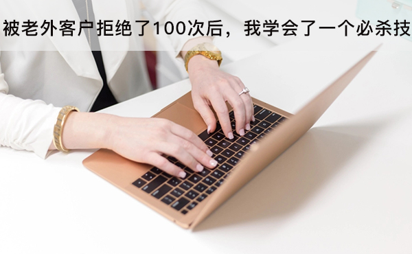 被老外客戶拒絕了100次后，我學(xué)會了一個必殺技